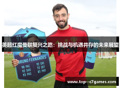英超红魔曼联复兴之路:挑战与机遇并存的未来展望 英超红魔曼联复兴之路:挑战与机遇并存的未来展望