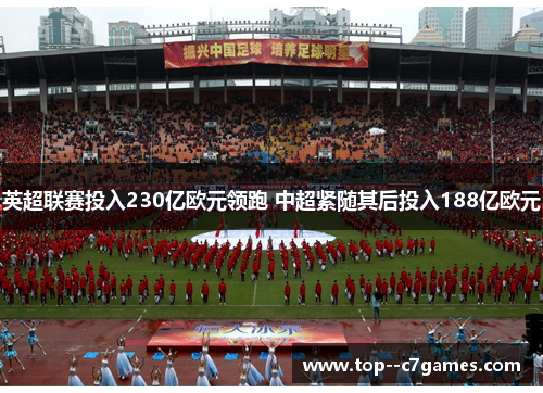 英超联赛投入230亿欧元领跑 中超紧随其后投入188亿欧元 英超联赛投入230亿欧元领跑 中超紧随其后投入188亿欧元