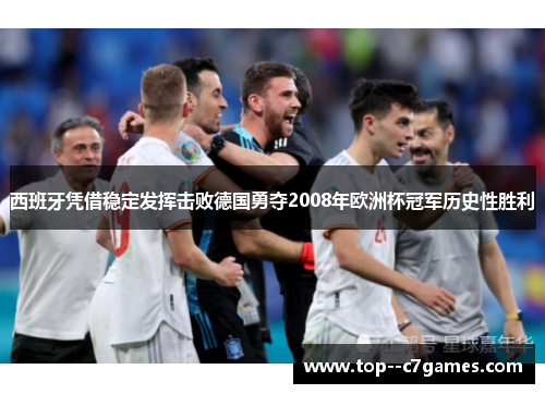 西班牙凭借稳定发挥击败德国勇夺2008年欧洲杯冠军历史性胜利