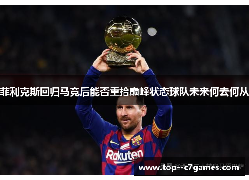 菲利克斯回归马竞后能否重拾巅峰状态球队未来何去何从 菲利克斯回归马竞后能否重拾巅峰状态球队未来何去何从