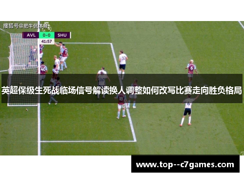 英超保级生死战临场信号解读换人调整如何改写比赛走向胜负格局