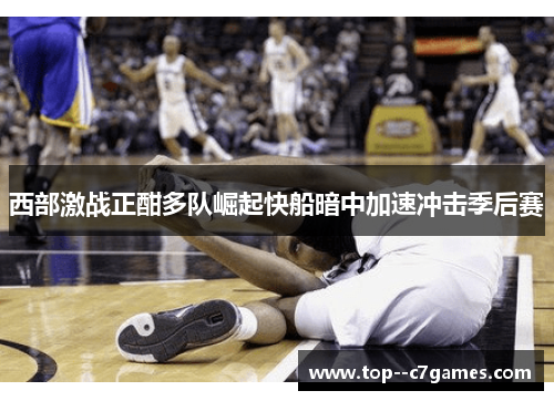 西部激战正酣多队崛起快船暗中加速冲击季后赛 西部激战正酣多队崛起快船暗中加速冲击季后赛
