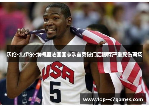 沃伦·扎伊尔-埃梅里法国国家队首秀破门后脚踝严重受伤离场